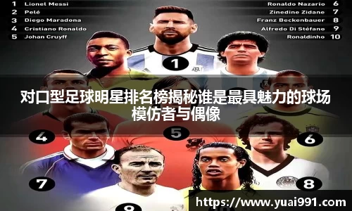 对口型足球明星排名榜揭秘谁是最具魅力的球场模仿者与偶像